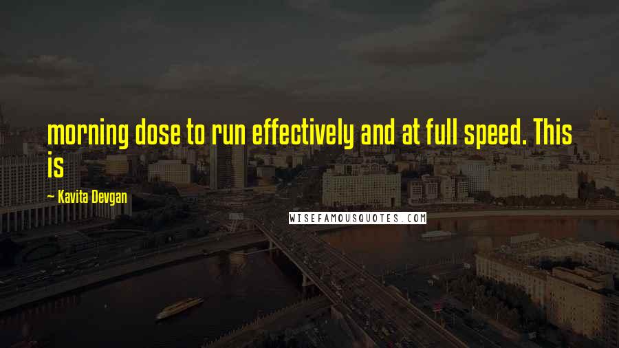 Kavita Devgan Quotes: morning dose to run effectively and at full speed. This is