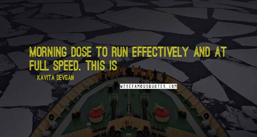 Kavita Devgan Quotes: morning dose to run effectively and at full speed. This is