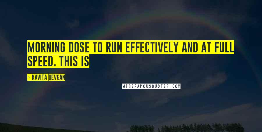 Kavita Devgan Quotes: morning dose to run effectively and at full speed. This is