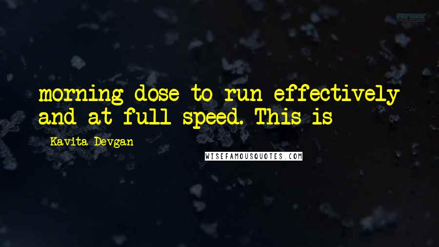 Kavita Devgan Quotes: morning dose to run effectively and at full speed. This is