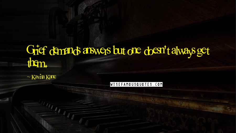 Kavita Kane Quotes: Grief demands answers but one doesn't always get them.