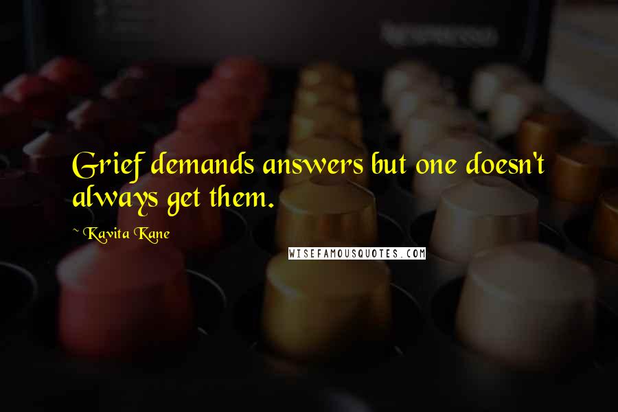 Kavita Kane Quotes: Grief demands answers but one doesn't always get them.