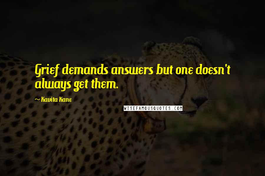 Kavita Kane Quotes: Grief demands answers but one doesn't always get them.