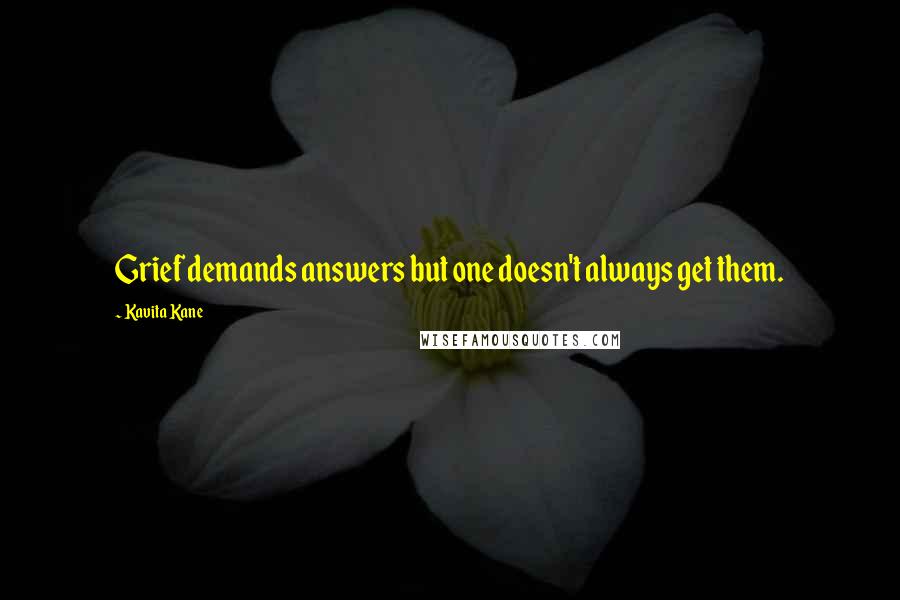 Kavita Kane Quotes: Grief demands answers but one doesn't always get them.