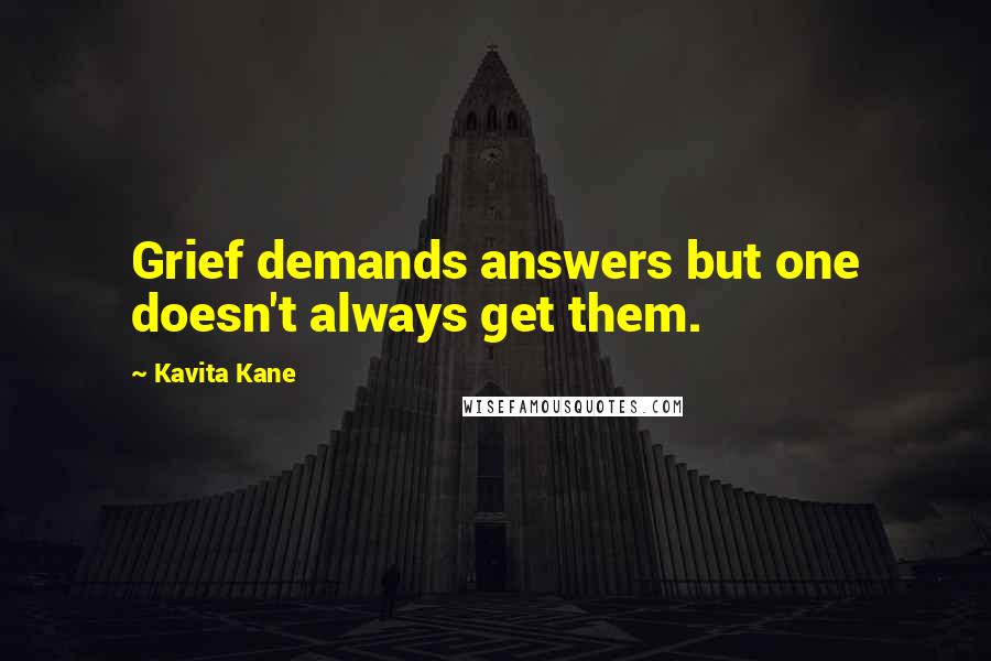 Kavita Kane Quotes: Grief demands answers but one doesn't always get them.