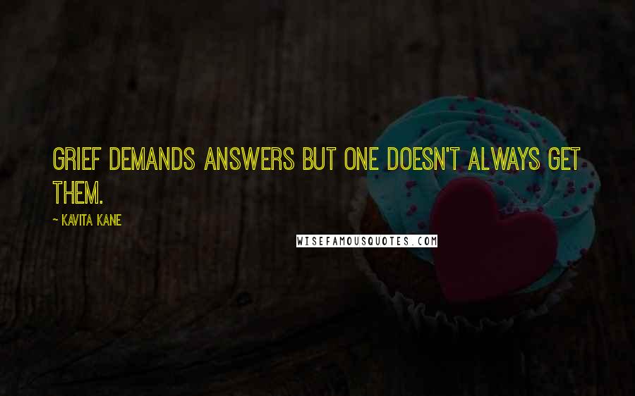 Kavita Kane Quotes: Grief demands answers but one doesn't always get them.