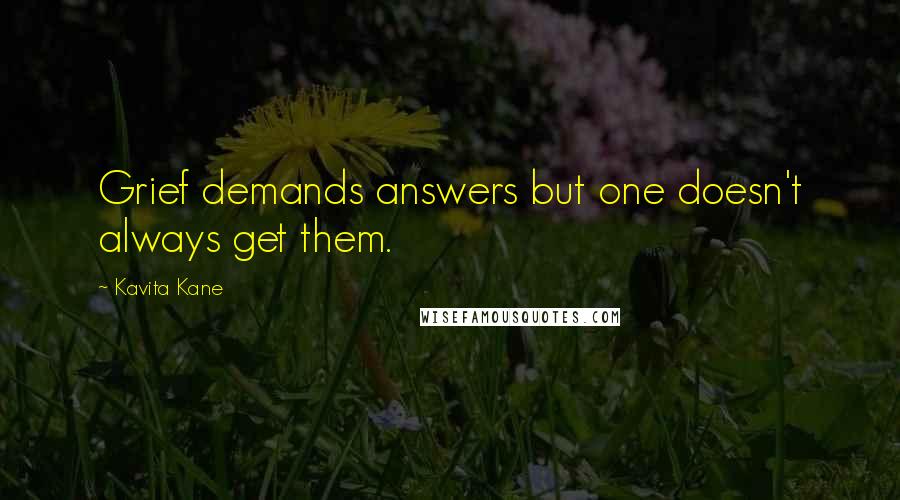 Kavita Kane Quotes: Grief demands answers but one doesn't always get them.
