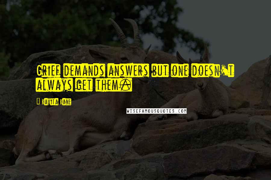 Kavita Kane Quotes: Grief demands answers but one doesn't always get them.