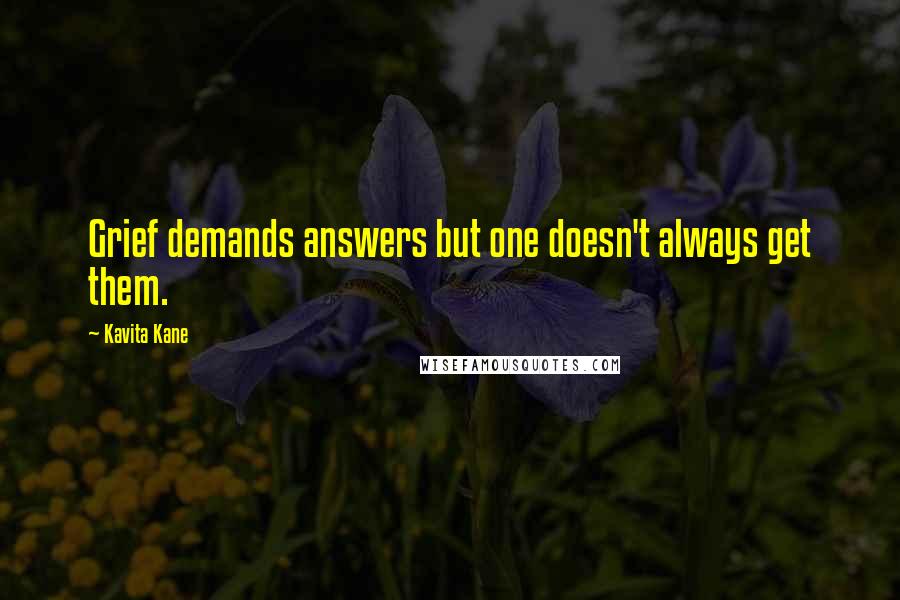 Kavita Kane Quotes: Grief demands answers but one doesn't always get them.
