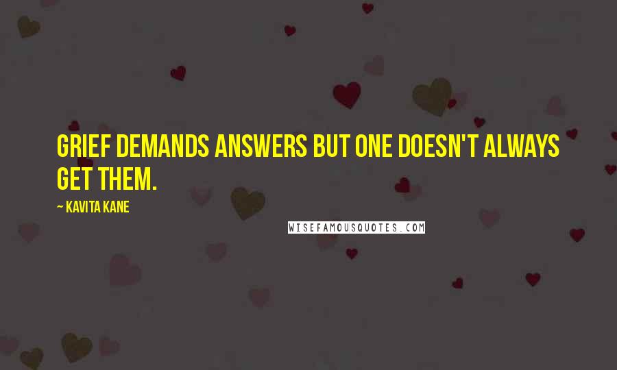 Kavita Kane Quotes: Grief demands answers but one doesn't always get them.