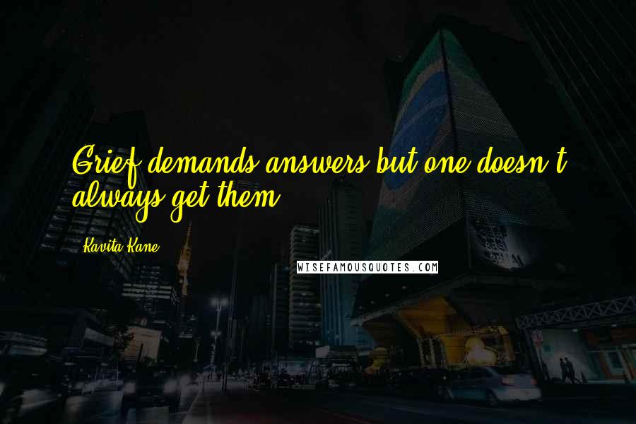 Kavita Kane Quotes: Grief demands answers but one doesn't always get them.