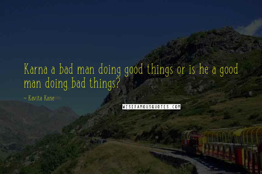 Kavita Kane Quotes: Karna a bad man doing good things or is he a good man doing bad things?