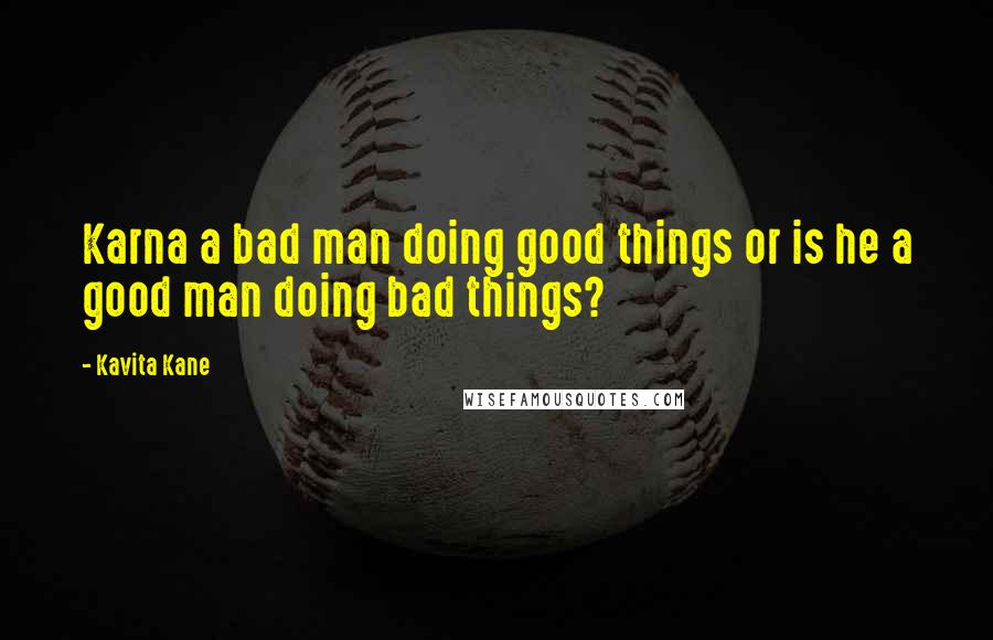 Kavita Kane Quotes: Karna a bad man doing good things or is he a good man doing bad things?