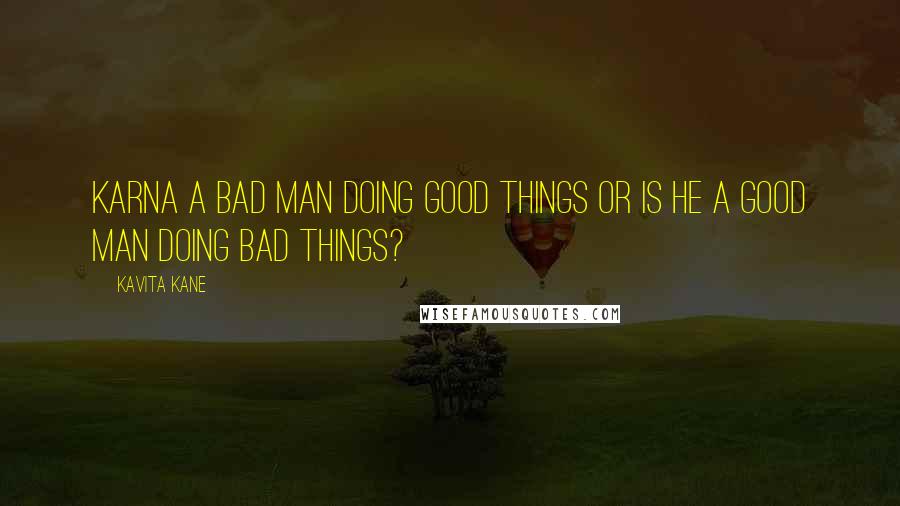 Kavita Kane Quotes: Karna a bad man doing good things or is he a good man doing bad things?