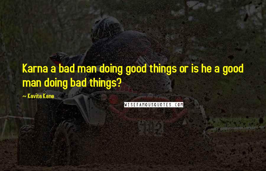 Kavita Kane Quotes: Karna a bad man doing good things or is he a good man doing bad things?