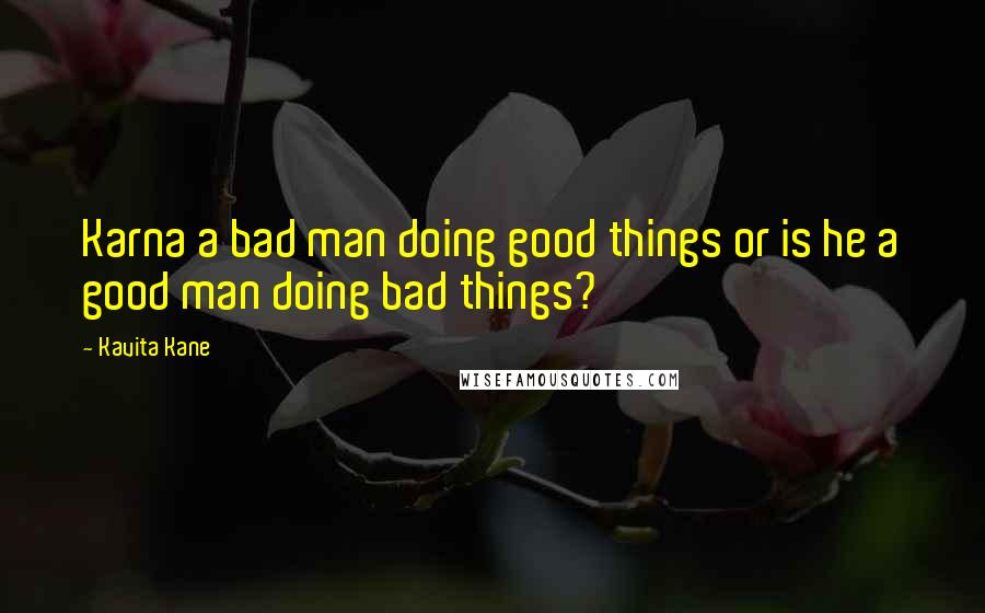 Kavita Kane Quotes: Karna a bad man doing good things or is he a good man doing bad things?