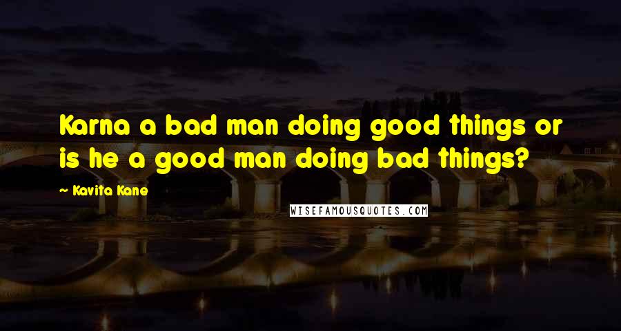 Kavita Kane Quotes: Karna a bad man doing good things or is he a good man doing bad things?