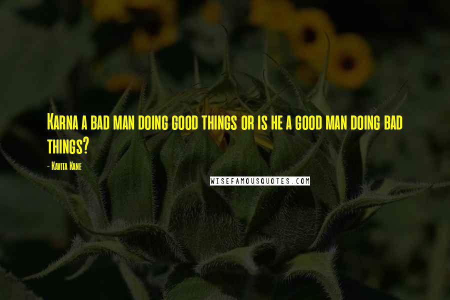 Kavita Kane Quotes: Karna a bad man doing good things or is he a good man doing bad things?