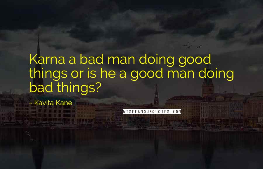 Kavita Kane Quotes: Karna a bad man doing good things or is he a good man doing bad things?