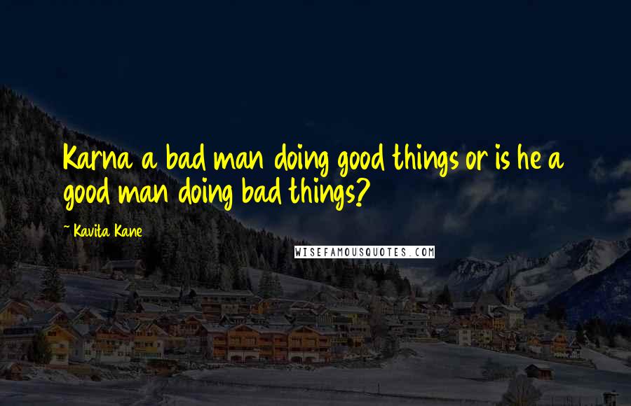 Kavita Kane Quotes: Karna a bad man doing good things or is he a good man doing bad things?