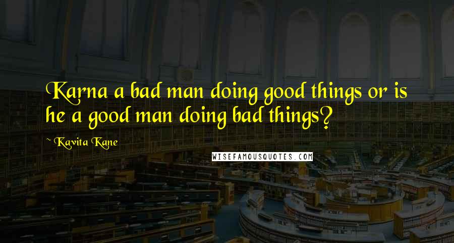 Kavita Kane Quotes: Karna a bad man doing good things or is he a good man doing bad things?