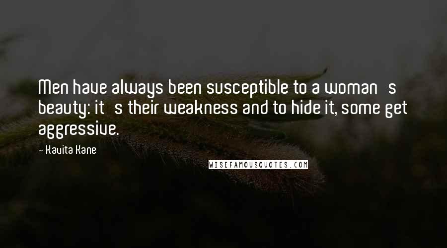 Kavita Kane Quotes: Men have always been susceptible to a woman's beauty: it's their weakness and to hide it, some get aggressive.