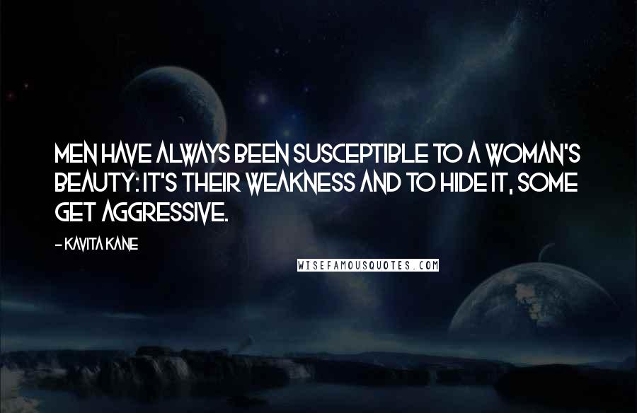 Kavita Kane Quotes: Men have always been susceptible to a woman's beauty: it's their weakness and to hide it, some get aggressive.