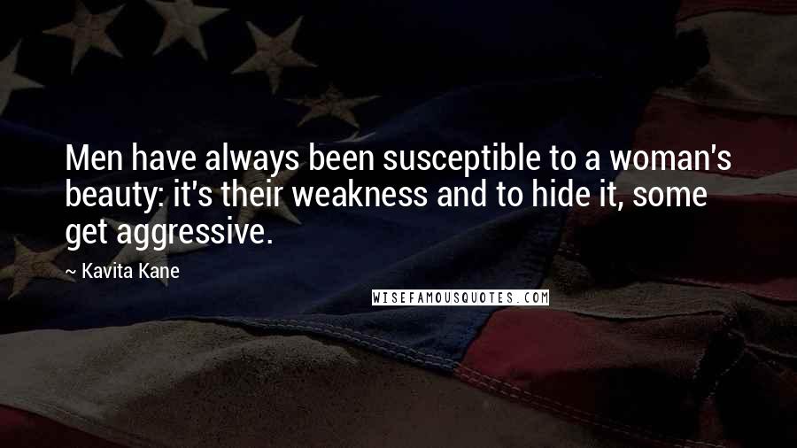 Kavita Kane Quotes: Men have always been susceptible to a woman's beauty: it's their weakness and to hide it, some get aggressive.