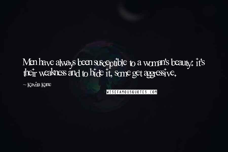 Kavita Kane Quotes: Men have always been susceptible to a woman's beauty: it's their weakness and to hide it, some get aggressive.