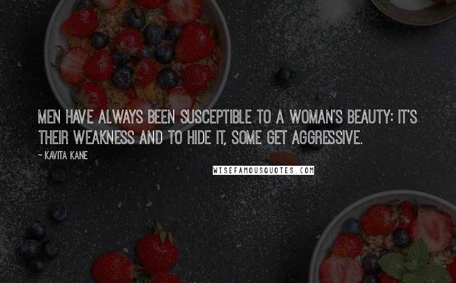 Kavita Kane Quotes: Men have always been susceptible to a woman's beauty: it's their weakness and to hide it, some get aggressive.