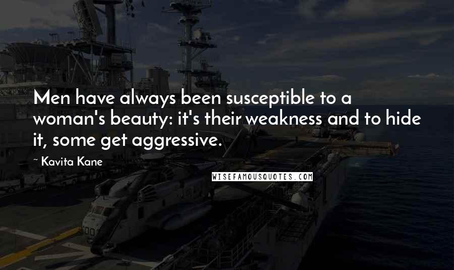 Kavita Kane Quotes: Men have always been susceptible to a woman's beauty: it's their weakness and to hide it, some get aggressive.