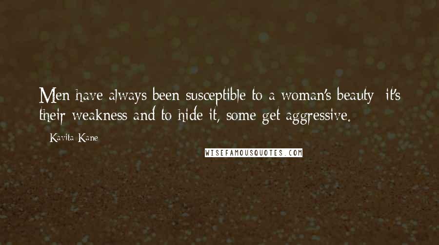 Kavita Kane Quotes: Men have always been susceptible to a woman's beauty: it's their weakness and to hide it, some get aggressive.