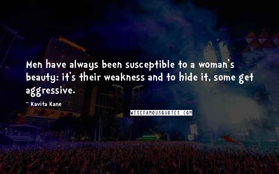 Kavita Kane Quotes: Men have always been susceptible to a woman's beauty: it's their weakness and to hide it, some get aggressive.