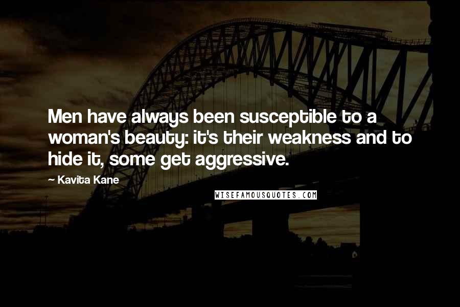 Kavita Kane Quotes: Men have always been susceptible to a woman's beauty: it's their weakness and to hide it, some get aggressive.