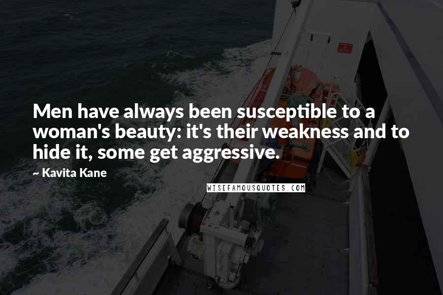 Kavita Kane Quotes: Men have always been susceptible to a woman's beauty: it's their weakness and to hide it, some get aggressive.