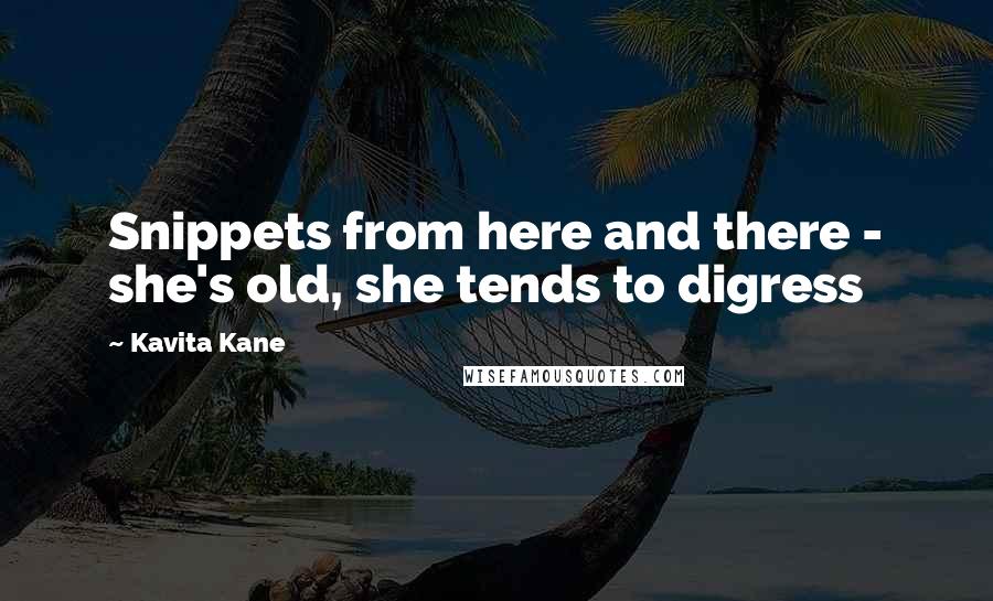 Kavita Kane Quotes: Snippets from here and there - she's old, she tends to digress