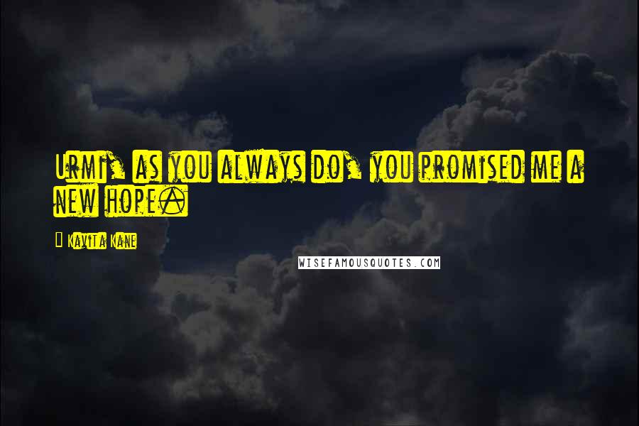 Kavita Kane Quotes: Urmi, as you always do, you promised me a new hope.