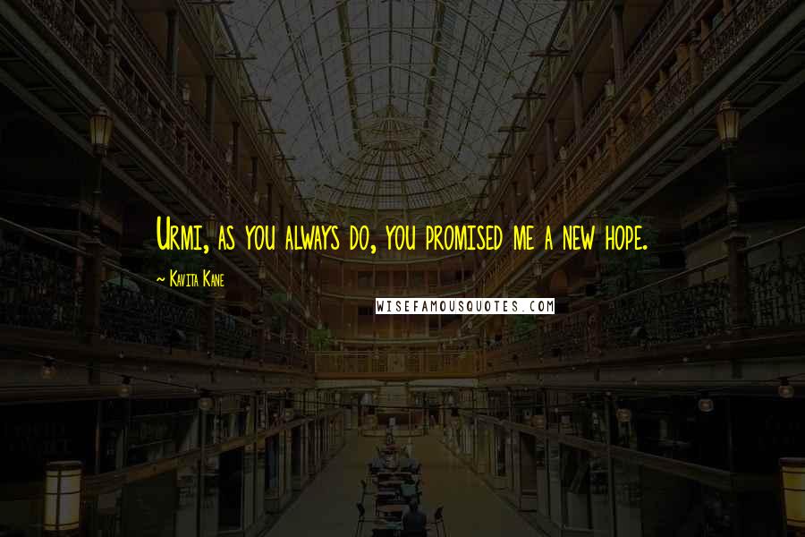 Kavita Kane Quotes: Urmi, as you always do, you promised me a new hope.