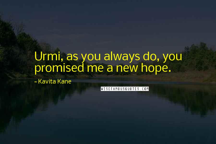 Kavita Kane Quotes: Urmi, as you always do, you promised me a new hope.