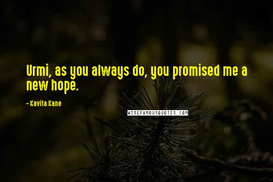 Kavita Kane Quotes: Urmi, as you always do, you promised me a new hope.