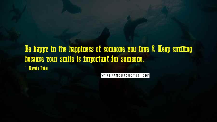 Kavita Patel Quotes: Be happy in the happiness of someone you love & Keep smiling because your smile is important for someone.