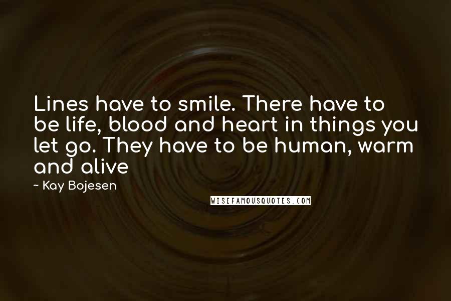 Kay Bojesen Quotes: Lines have to smile. There have to be life, blood and heart in things you let go. They have to be human, warm and alive