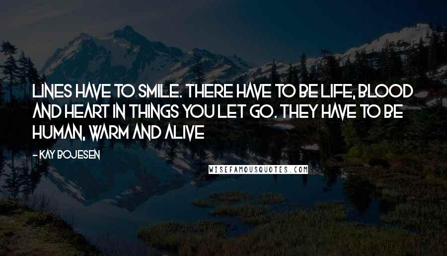 Kay Bojesen Quotes: Lines have to smile. There have to be life, blood and heart in things you let go. They have to be human, warm and alive