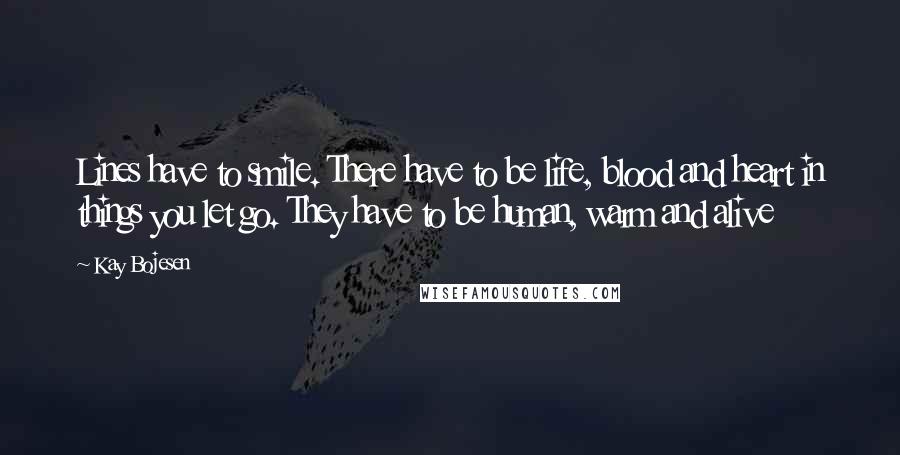 Kay Bojesen Quotes: Lines have to smile. There have to be life, blood and heart in things you let go. They have to be human, warm and alive