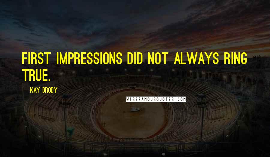 Kay Brody Quotes: first impressions did not always ring true.