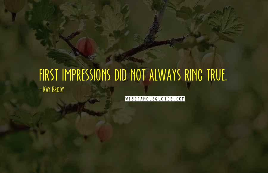 Kay Brody Quotes: first impressions did not always ring true.