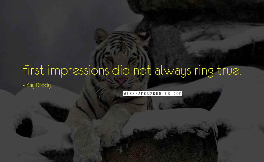 Kay Brody Quotes: first impressions did not always ring true.