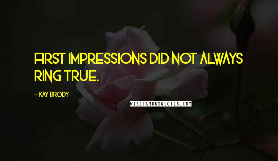 Kay Brody Quotes: first impressions did not always ring true.