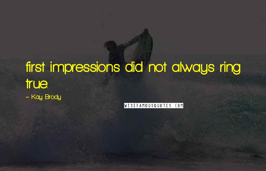 Kay Brody Quotes: first impressions did not always ring true.