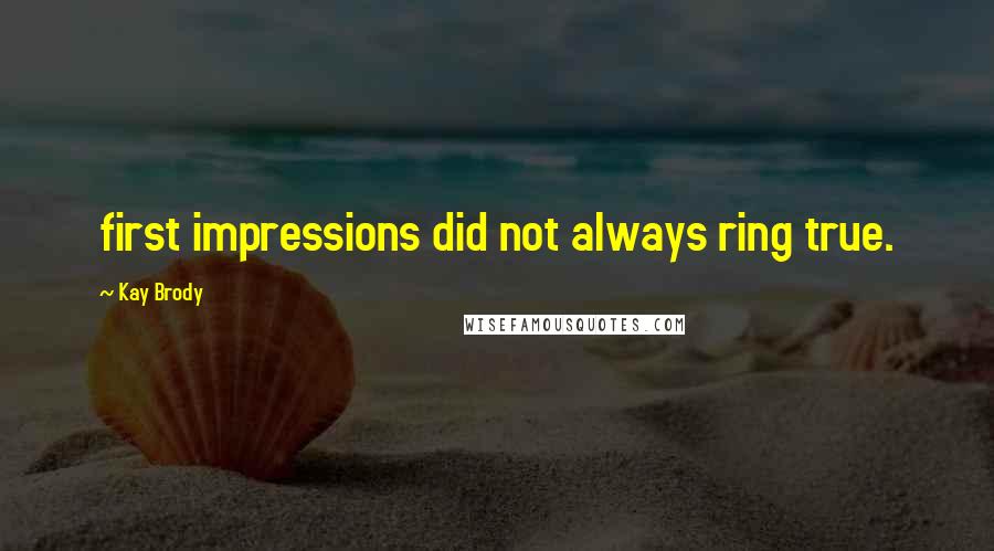 Kay Brody Quotes: first impressions did not always ring true.